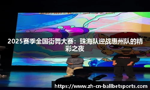 2025赛季全国街舞大赛：珠海队迎战惠州队的精彩之夜